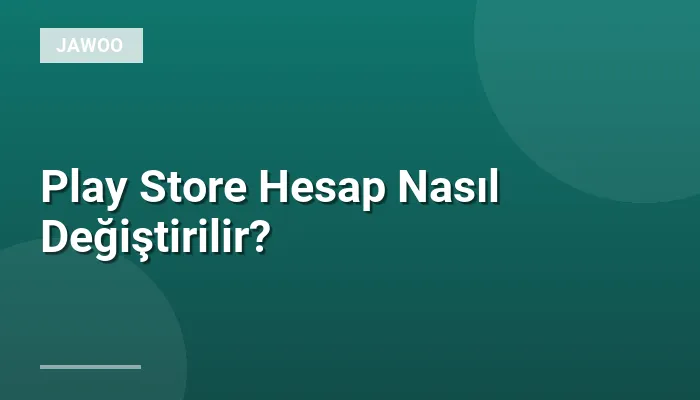 Play Store Hesap Nasıl Değiştirilir?