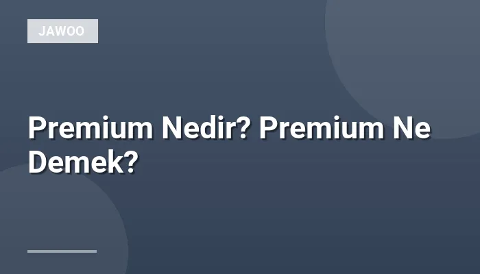 Premium Nedir? Premium Ne Demek?