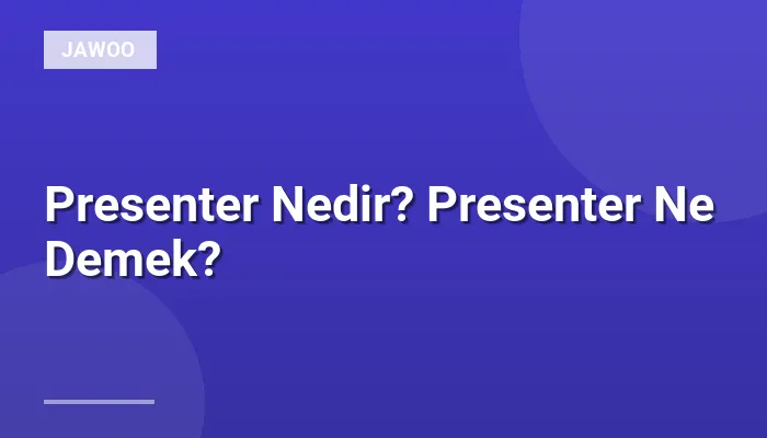 Presenter Nedir? Presenter Ne Demek?