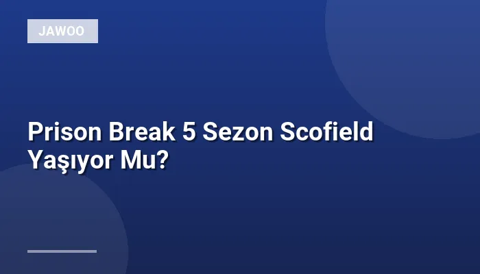 Prison Break 5 Sezon Scofield Yaşıyor Mu?