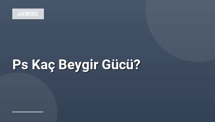 Ps Kaç Beygir Gücü?