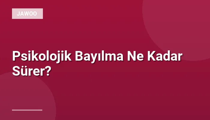 Psikolojik Bayılma Ne Kadar Sürer?
