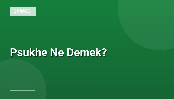 Psukhe Ne Demek?