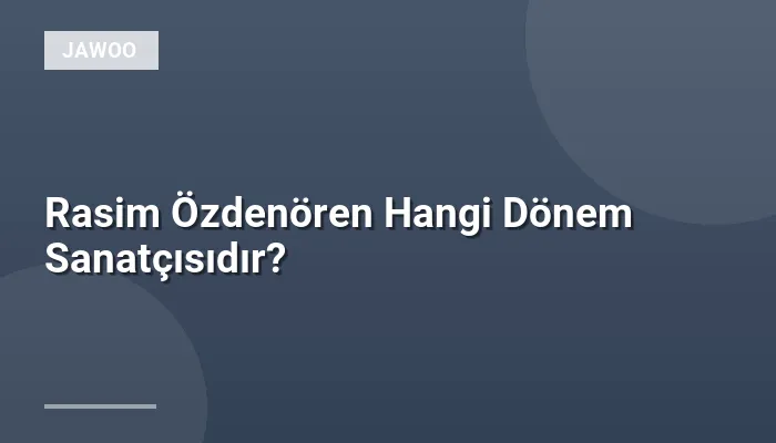 Rasim Özdenören Hangi Dönem Sanatçısıdır?