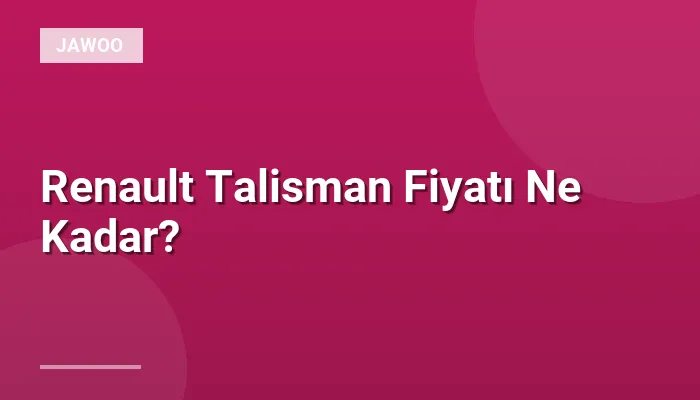 Renault Talisman Fiyatı Ne Kadar?
