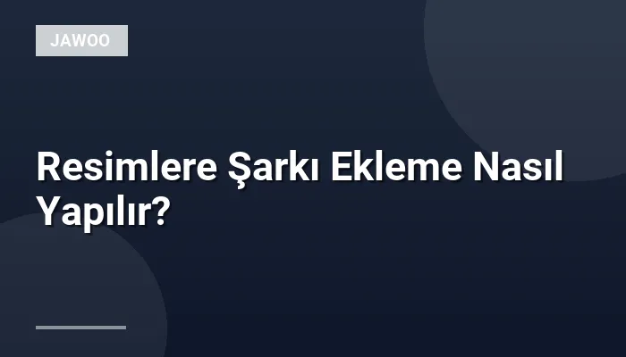 Resimlere Şarkı Ekleme Nasıl Yapılır?