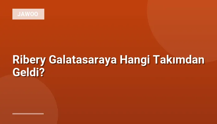 Ribery Galatasaraya Hangi Takımdan Geldi?
