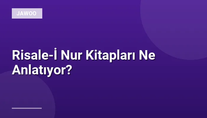 Risale-İ Nur Kitapları Ne Anlatıyor?