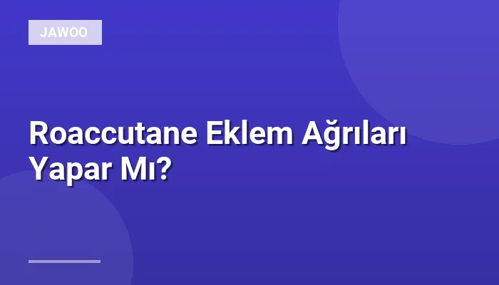 Roaccutane Eklem Ağrıları Yapar Mı?
