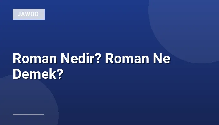 Roman Nedir? Roman Ne Demek?