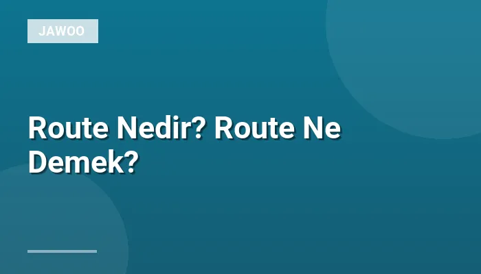 Route Nedir? Route Ne Demek?