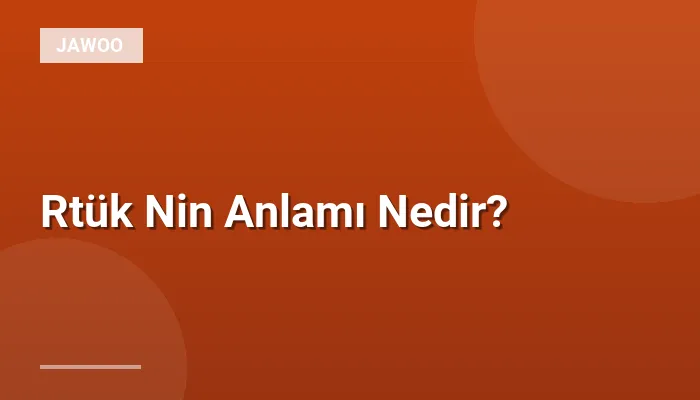 Rtük Nin Anlamı Nedir?