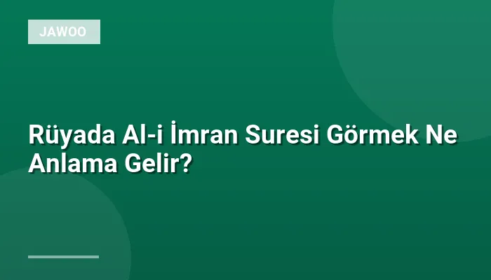 Rüyada Al-i İmran Suresi Görmek Ne Anlama Gelir?