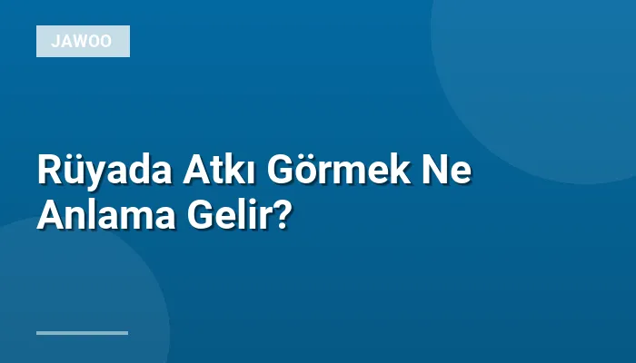Rüyada Atkı Görmek Ne Anlama Gelir?