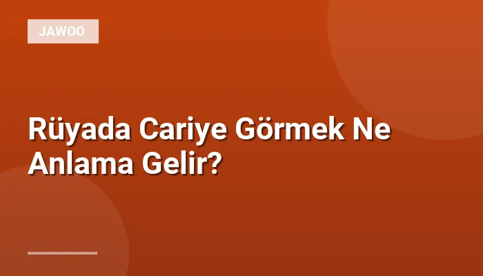 Rüyada Cariye Görmek Ne Anlama Gelir?