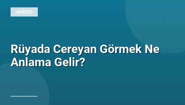 Rüyada Cereyan Görmek Ne Anlama Gelir?