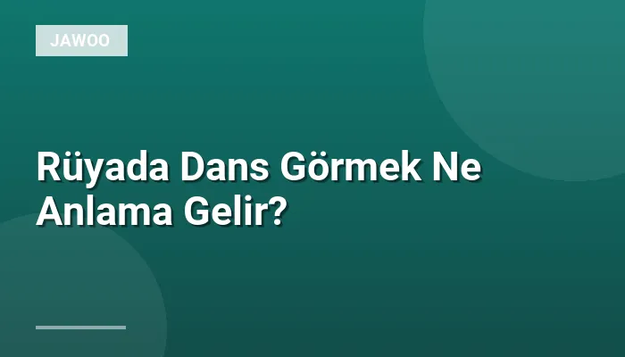 Rüyada Dans Görmek Ne Anlama Gelir?