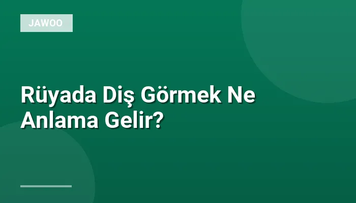 Rüyada Diş Görmek Ne Anlama Gelir?