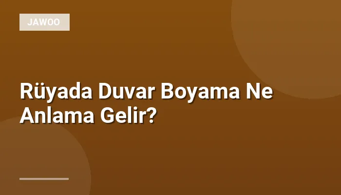 Rüyada Duvar Boyama Ne Anlama Gelir?