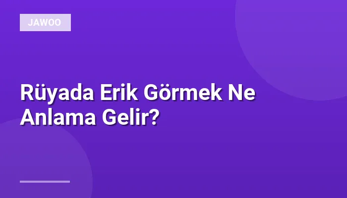 Rüyada Erik Görmek Ne Anlama Gelir?