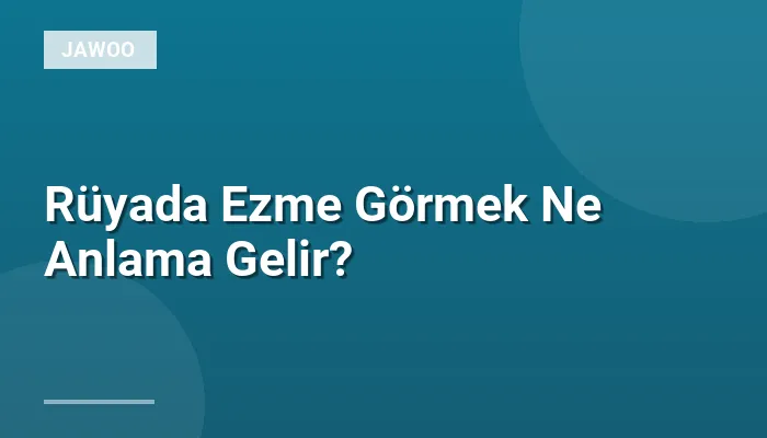 Rüyada Ezme Görmek Ne Anlama Gelir?