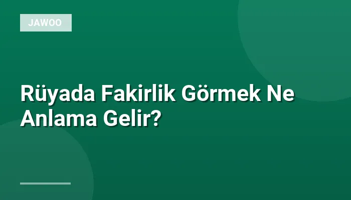 Rüyada Fakirlik Görmek Ne Anlama Gelir?