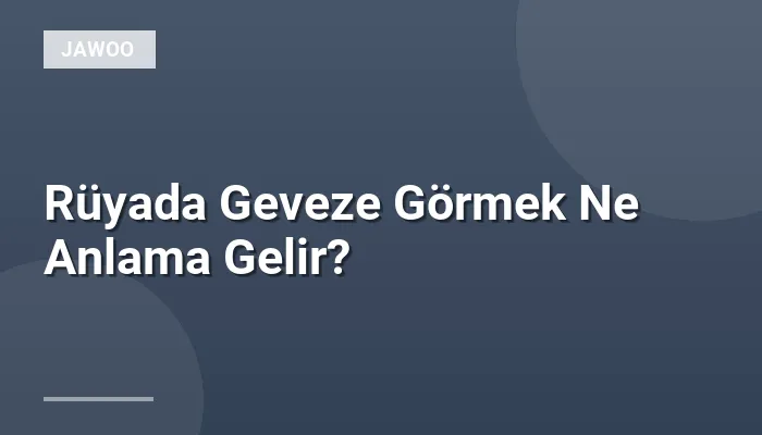 Rüyada Geveze Görmek Ne Anlama Gelir?