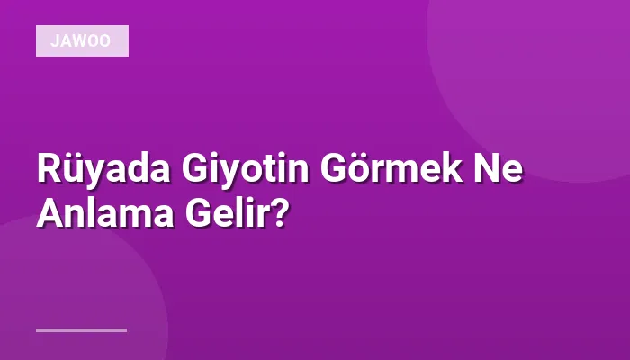Rüyada Giyotin Görmek Ne Anlama Gelir?