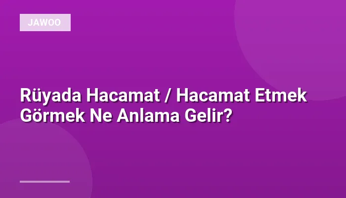 Rüyada Hacamat / Hacamat Etmek Görmek Ne Anlama Gelir?