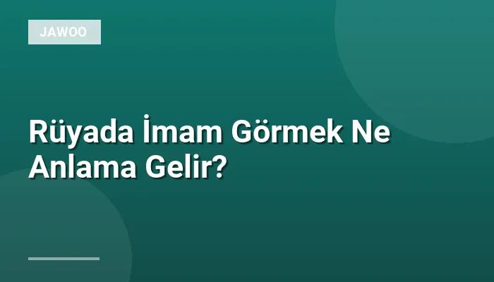 Rüyada İmam Görmek Ne Anlama Gelir?