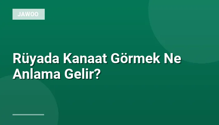 Rüyada Kanaat Görmek Ne Anlama Gelir?