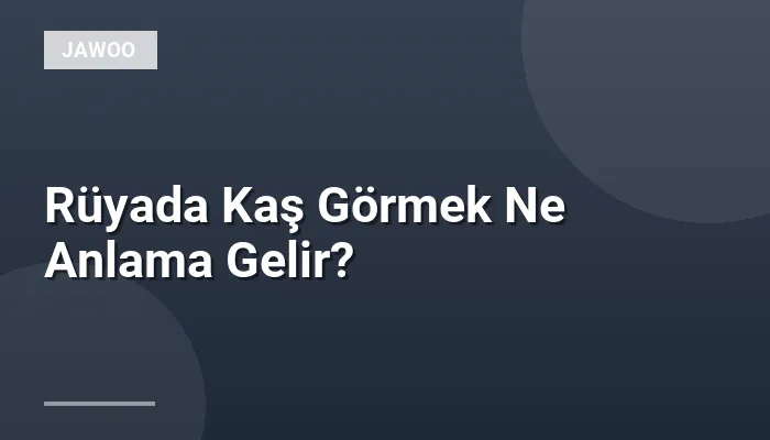 Rüyada Kaş Görmek Ne Anlama Gelir?