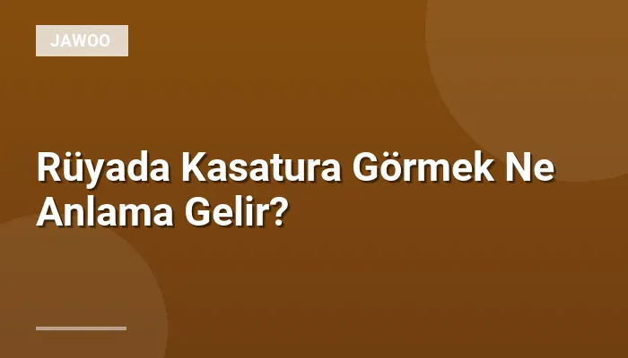 Rüyada Kasatura Görmek Ne Anlama Gelir?