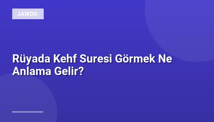 Rüyada Kehf Suresi Görmek Ne Anlama Gelir?