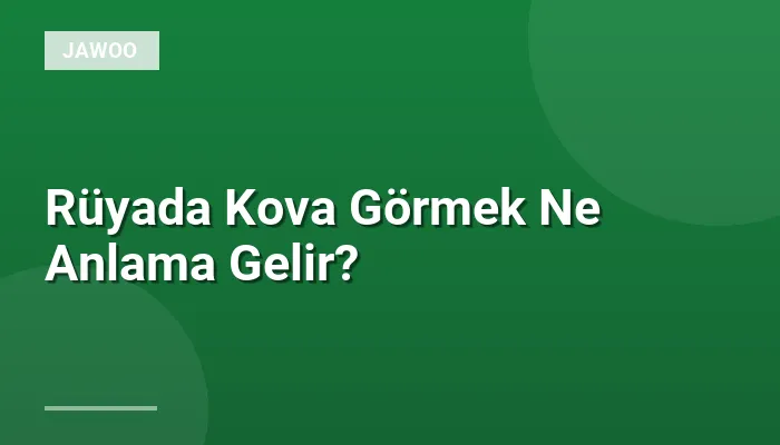 Rüyada Kova Görmek Ne Anlama Gelir?