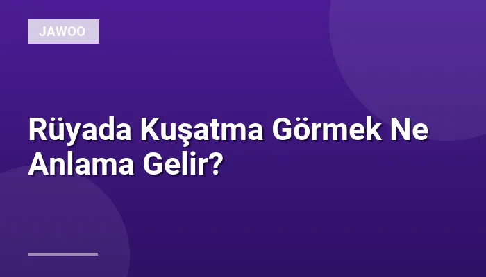 Rüyada Kuşatma Görmek Ne Anlama Gelir?