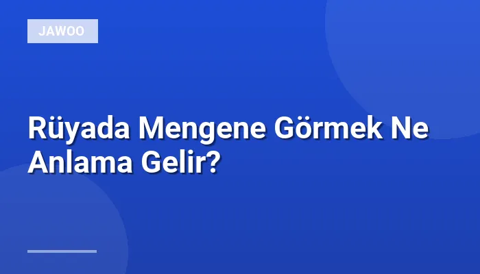 Rüyada Mengene Görmek Ne Anlama Gelir?