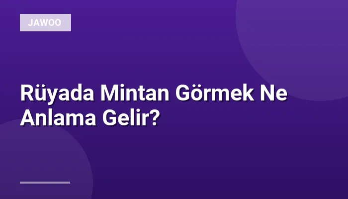 Rüyada Mintan Görmek Ne Anlama Gelir?