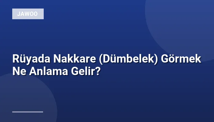 Rüyada Nakkare (Dümbelek) Görmek Ne Anlama Gelir?