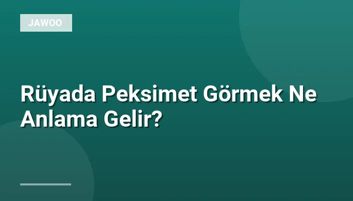 Rüyada Peksimet Görmek Ne Anlama Gelir?