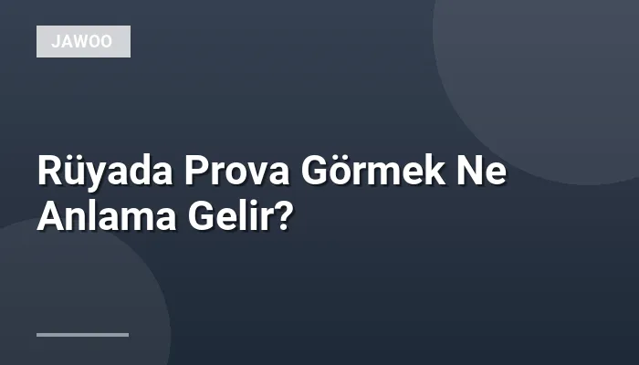 Rüyada Prova Görmek Ne Anlama Gelir?