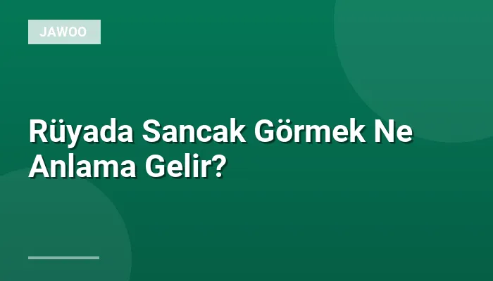 Rüyada Sancak Görmek Ne Anlama Gelir?