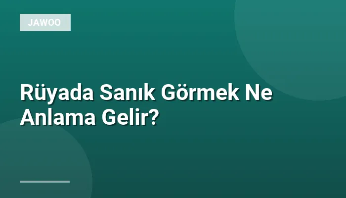 Rüyada Sanık Görmek Ne Anlama Gelir?