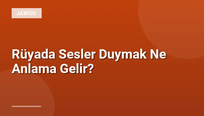 Rüyada Sesler Duymak Ne Anlama Gelir?