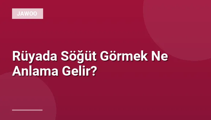 Rüyada Söğüt Görmek Ne Anlama Gelir?
