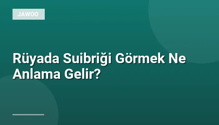 Rüyada Suibriği Görmek Ne Anlama Gelir?