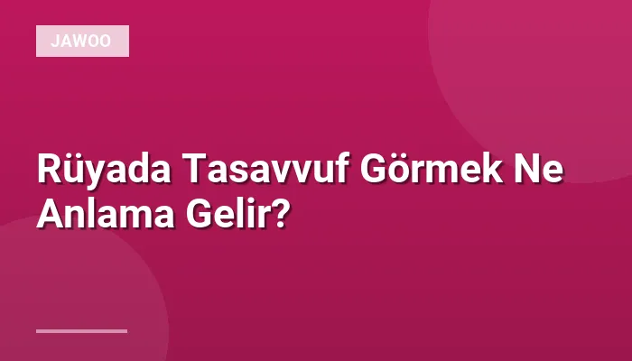 Rüyada Tasavvuf Görmek Ne Anlama Gelir?