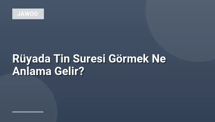 Rüyada Tin Suresi Görmek Ne Anlama Gelir?