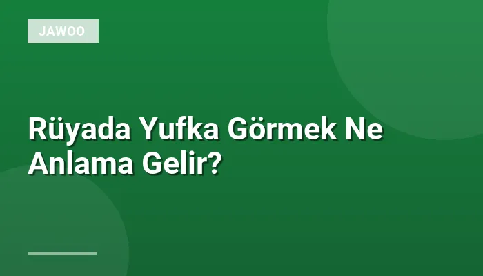 Rüyada Yufka Görmek Ne Anlama Gelir?