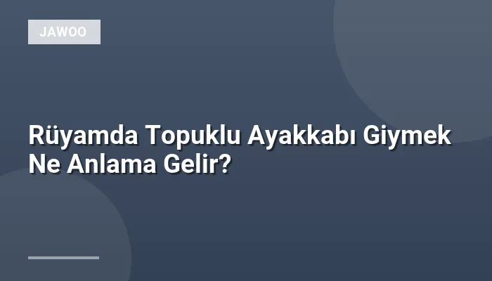 Rüyamda Topuklu Ayakkabı Giymek Ne Anlama Gelir?